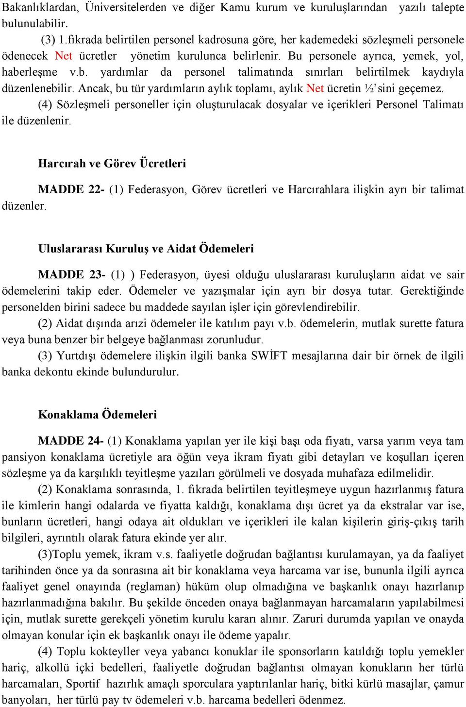 Ancak, bu tür yardımların aylık toplamı, aylık Net ücretin ½ sini geçemez. (4) Sözleşmeli personeller için oluşturulacak dosyalar ve içerikleri Personel Talimatı ile düzenlenir.