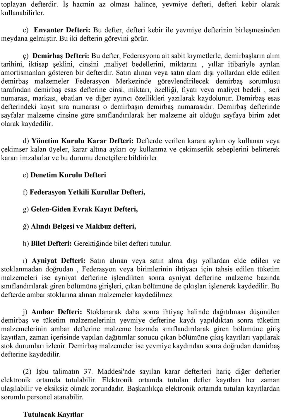 ç) Demirbaş Defteri: Bu defter, Federasyona ait sabit kıymetlerle, demirbaşların alım tarihini, iktisap şeklini, cinsini,maliyet bedellerini, miktarını, yıllar itibariyle ayrılan amortismanları