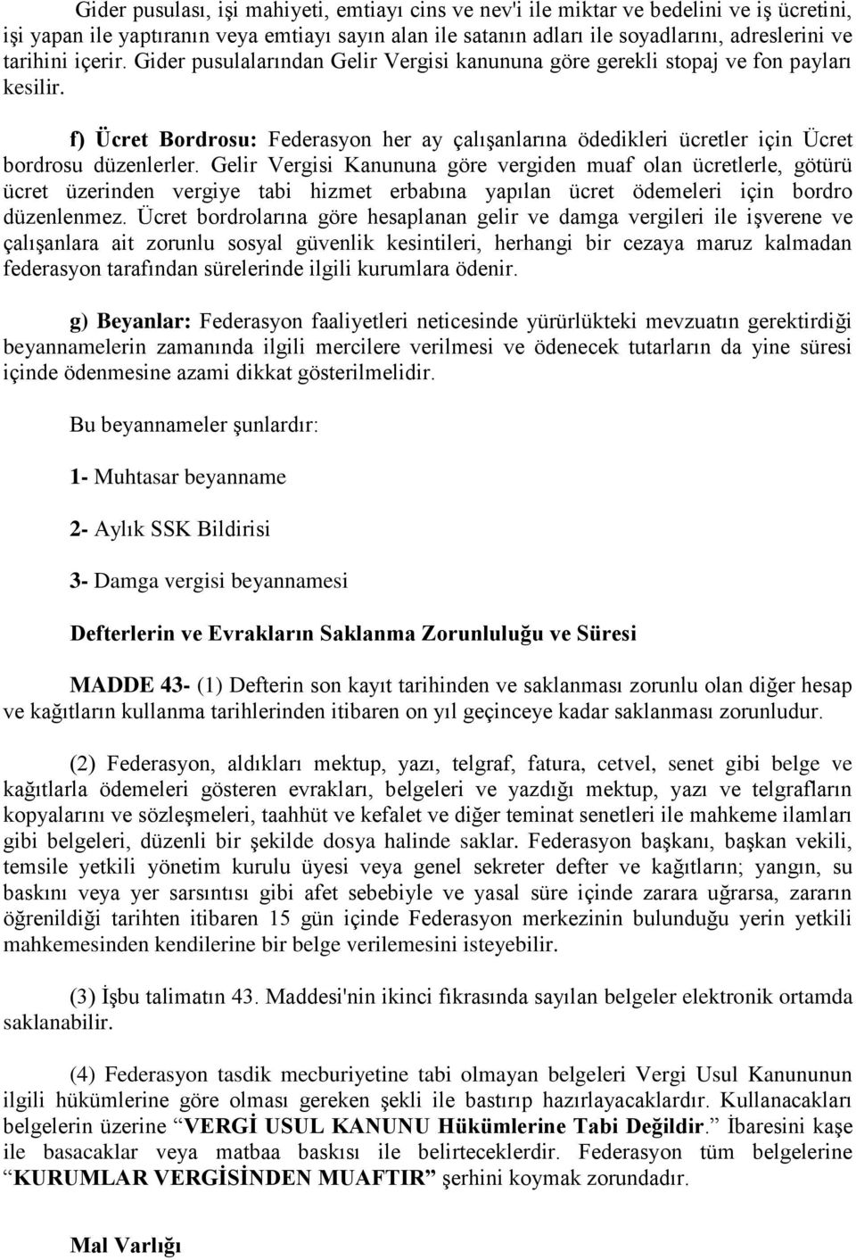 Gelir Vergisi Kanununa göre vergiden muaf olan ücretlerle, götürü ücret üzerinden vergiye tabi hizmet erbabına yapılan ücret ödemeleri için bordro düzenlenmez.