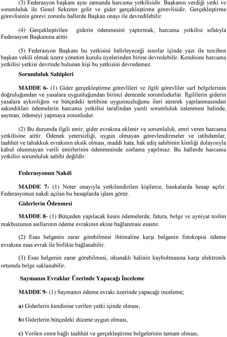 (5) Federasyon Başkanı bu yetkisini belirleyeceği sınırlar içinde yazı ile tercihen başkan vekili olmak üzere yönetim kurulu üyelerinden birine devredebilir.