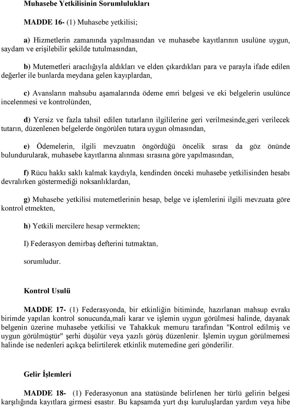 belgelerin usulünce incelenmesi ve kontrolünden, d) Yersiz ve fazla tahsil edilen tutarların ilgililerine geri verilmesinde,geri verilecek tutarın, düzenlenen belgelerde öngörülen tutara uygun