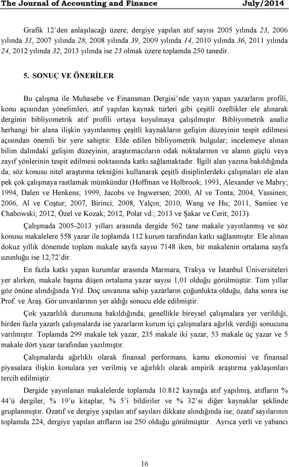 SONUÇ VE ÖNERİLER Bu çalışma ile Muhasebe ve Finansman Dergisi nde yayın yapan yazarların profili, konu açısından yönelimleri, atıf yapılan kaynak türleri gibi çeşitli özellikler ele alınarak