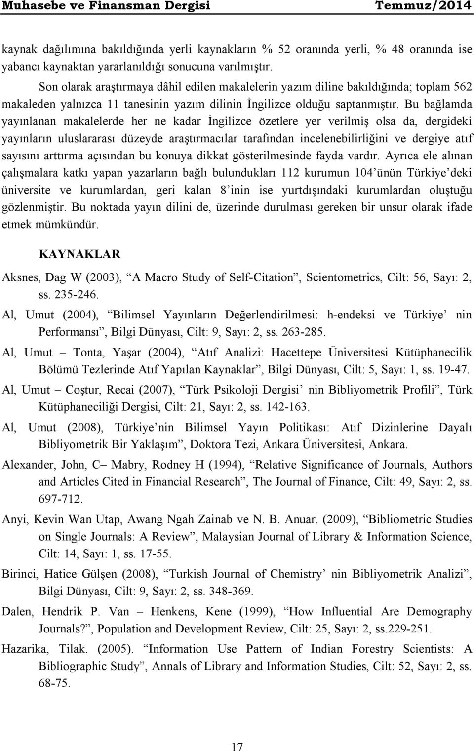 Bu bağlamda yayınlanan makalelerde her ne kadar İngilizce özetlere yer verilmiş olsa da, dergideki yayınların uluslararası düzeyde araştırmacılar tarafından incelenebilirliğini ve dergiye atıf