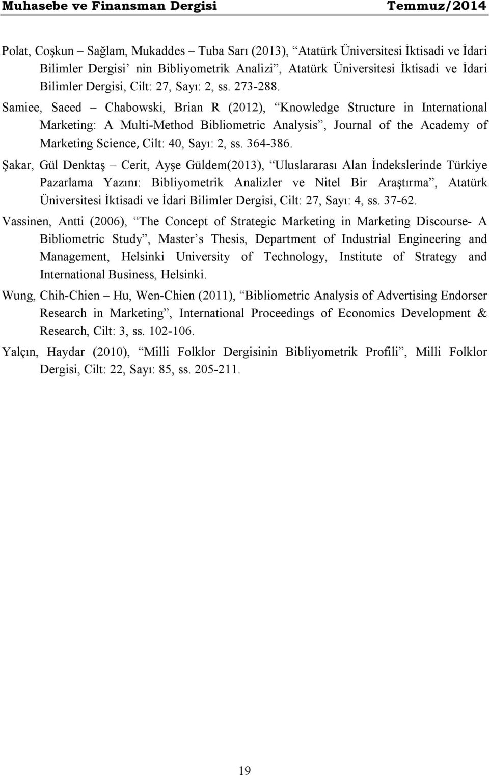 Samiee, Saeed Chabowski, Brian R (2012), Knowledge Structure in International Marketing: A Multi-Method Bibliometric Analysis, Journal of the Academy of Marketing Science, Cilt: 40, Sayı: 2, ss.