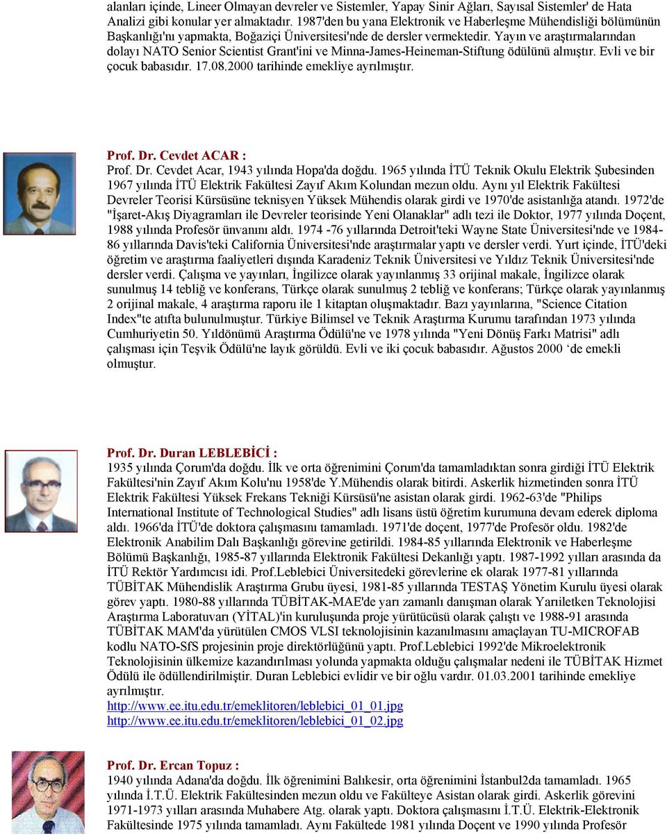 Yayın ve araştırmalarından dolayı NATO Senior Scientist Grant'ini ve Minna-James-Heineman-Stiftung ödülünü almıştır. Evli ve bir çocuk babasıdır. 17.08.2000 tarihinde emekliye ayrılmıştır. Prof. Dr.