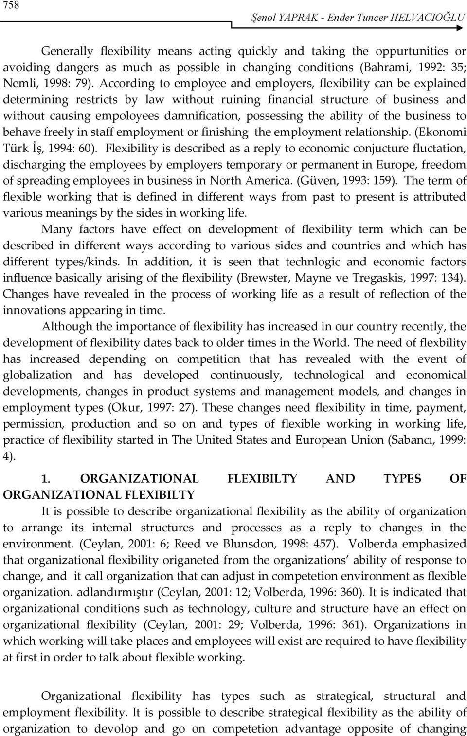 According to employee and employers, flexibility can be explained determining restricts by law without ruining financial structure of business and without causing empoloyees damnification, possessing