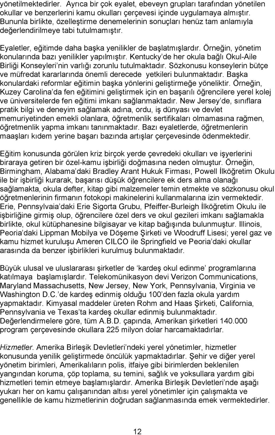 Örneğin, yönetim konularında bazı yenilikler yapılmıştır. Kentucky de her okula bağlı Okul-Aile Birliği Konseyleri nin varlığı zorunlu tutulmaktadır.