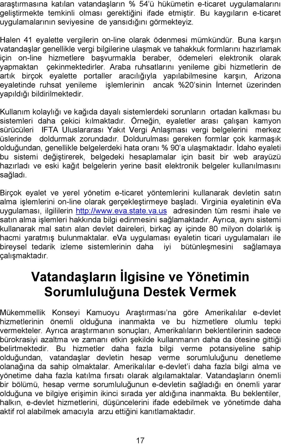 Buna karşın vatandaşlar genellikle vergi bilgilerine ulaşmak ve tahakkuk formlarını hazırlamak için on-line hizmetlere başvurmakla beraber, ödemeleri elektronik olarak yapmaktan çekinmektedirler.