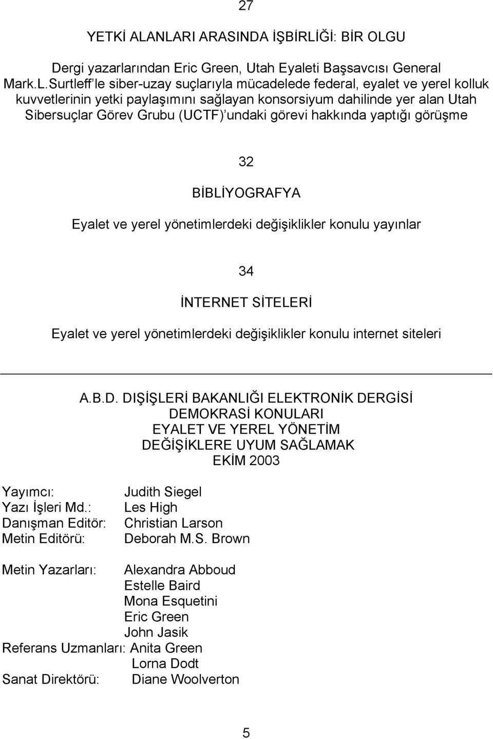 yetki paylaşımını sağlayan konsorsiyum dahilinde yer alan Utah Sibersuçlar Görev Grubu (UCTF) undaki görevi hakkında yaptığı görüşme 32 BİBLİYOGRAFYA Eyalet ve yerel yönetimlerdeki değişiklikler