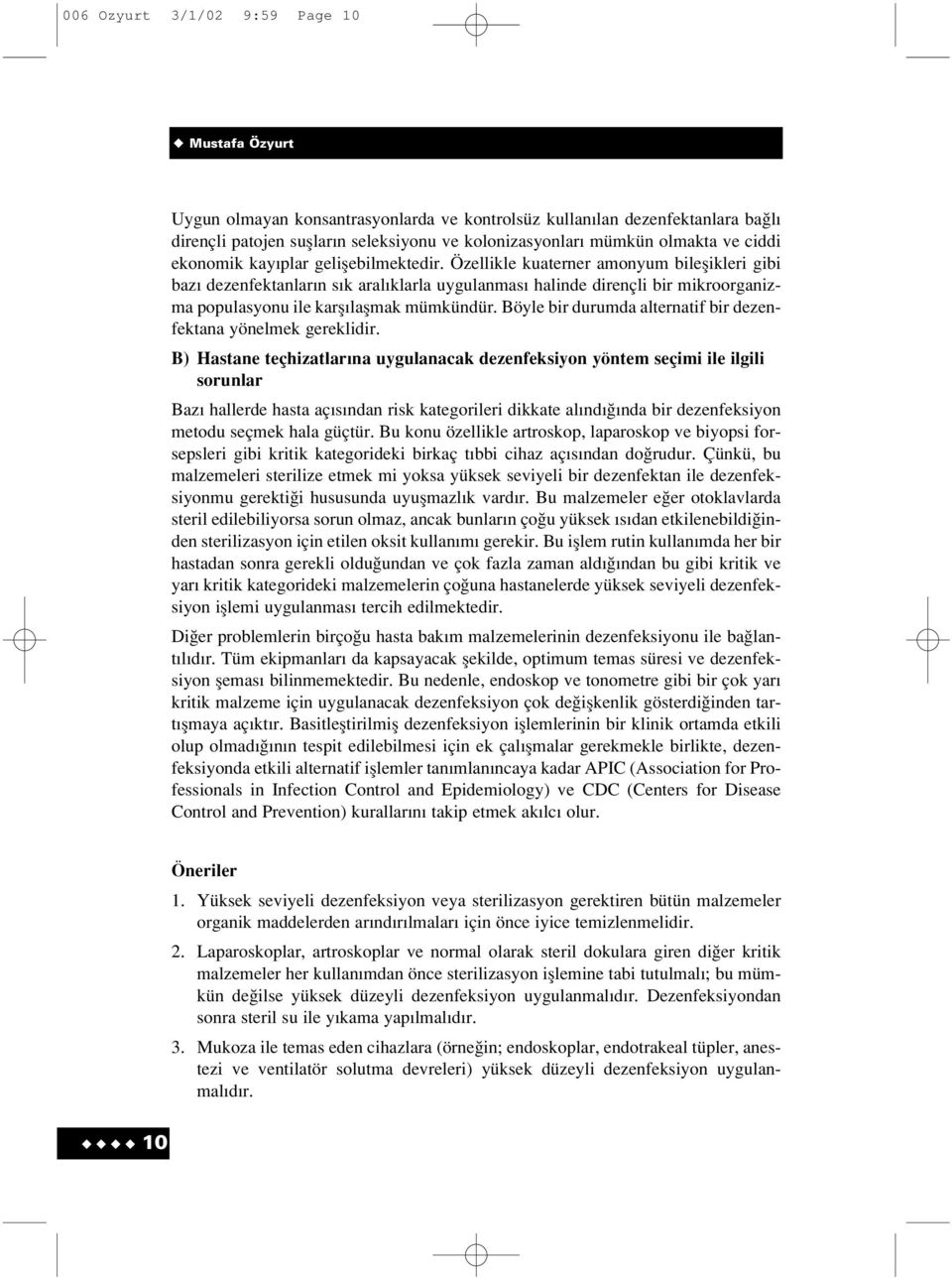 Özellikle kuaterner amonyum bileflikleri gibi baz dezenfektanlar n s k aral klarla uygulanmas halinde dirençli bir mikroorganizma populasyonu ile karfl laflmak mümkündür.