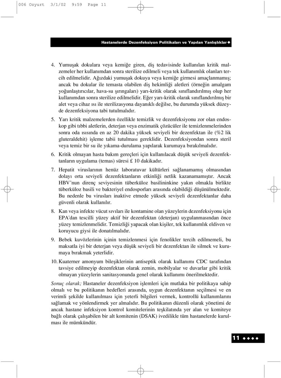 A zdaki yumuflak dokuya veya kemi e girmesi amaçlanmam fl; ancak bu dokular ile temasta olabilen difl hekimli i aletleri (örne in amalgam yo unlaflt r c lar, hava-su fl r ngalar ) yar -kritik olarak