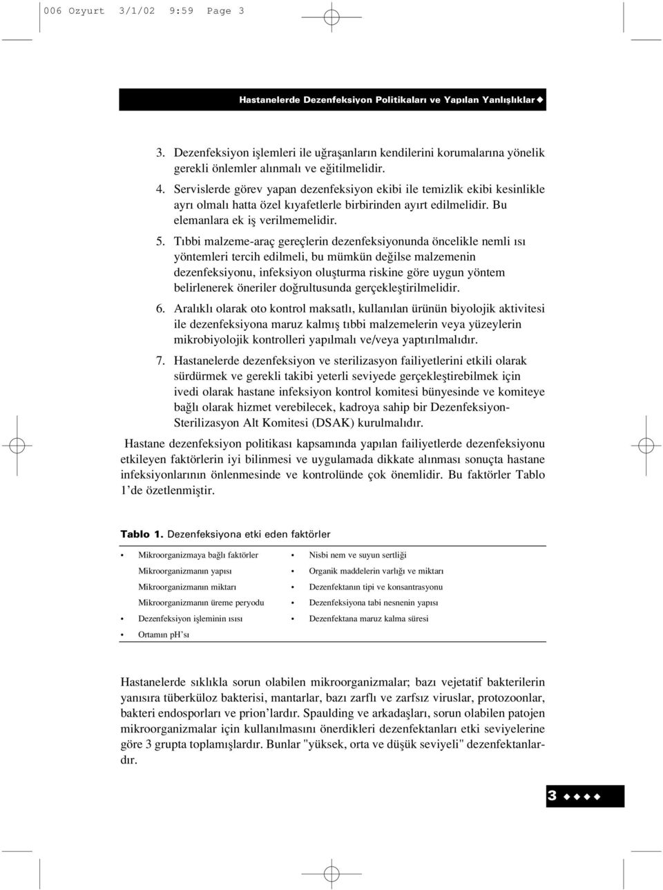 Servislerde görev yapan dezenfeksiyon ekibi ile temizlik ekibi kesinlikle ayr olmal hatta özel k yafetlerle birbirinden ay rt edilmelidir. Bu elemanlara ek ifl verilmemelidir. 5.