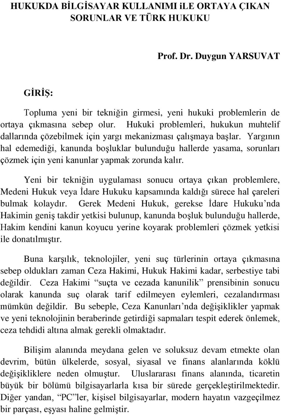 Yargının hal edemediği, kanunda boşluklar bulunduğu hallerde yasama, sorunları çözmek için yeni kanunlar yapmak zorunda kalır.