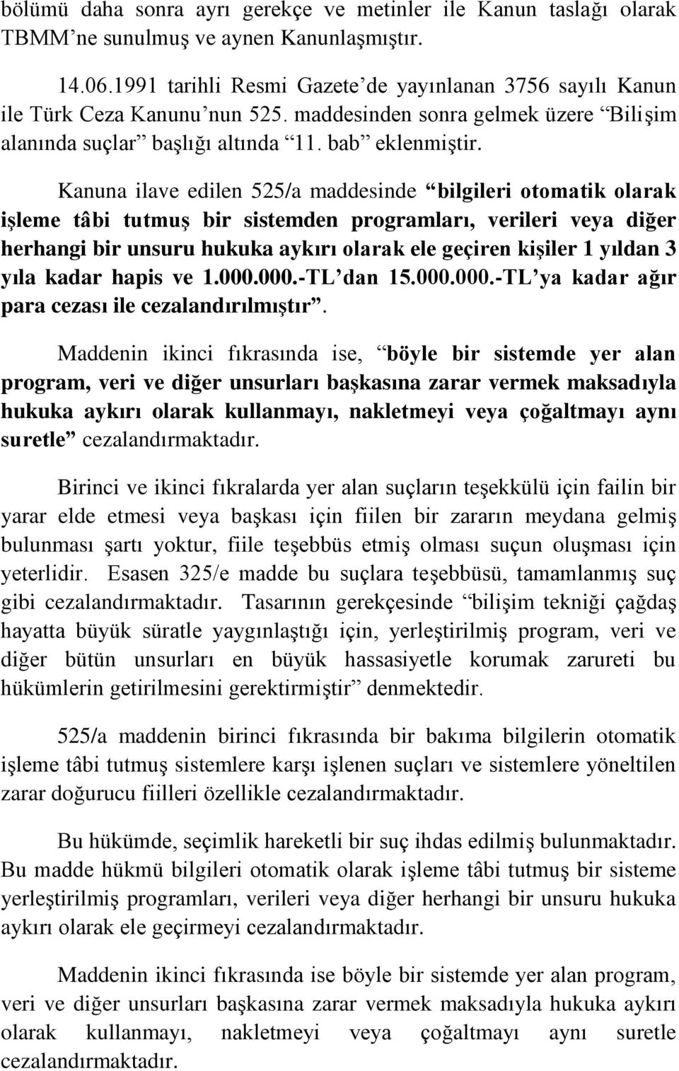 Kanuna ilave edilen 525/a maddesinde bilgileri otomatik olarak işleme tâbi tutmuş bir sistemden programları, verileri veya diğer herhangi bir unsuru hukuka aykırı olarak ele geçiren kişiler 1 yıldan