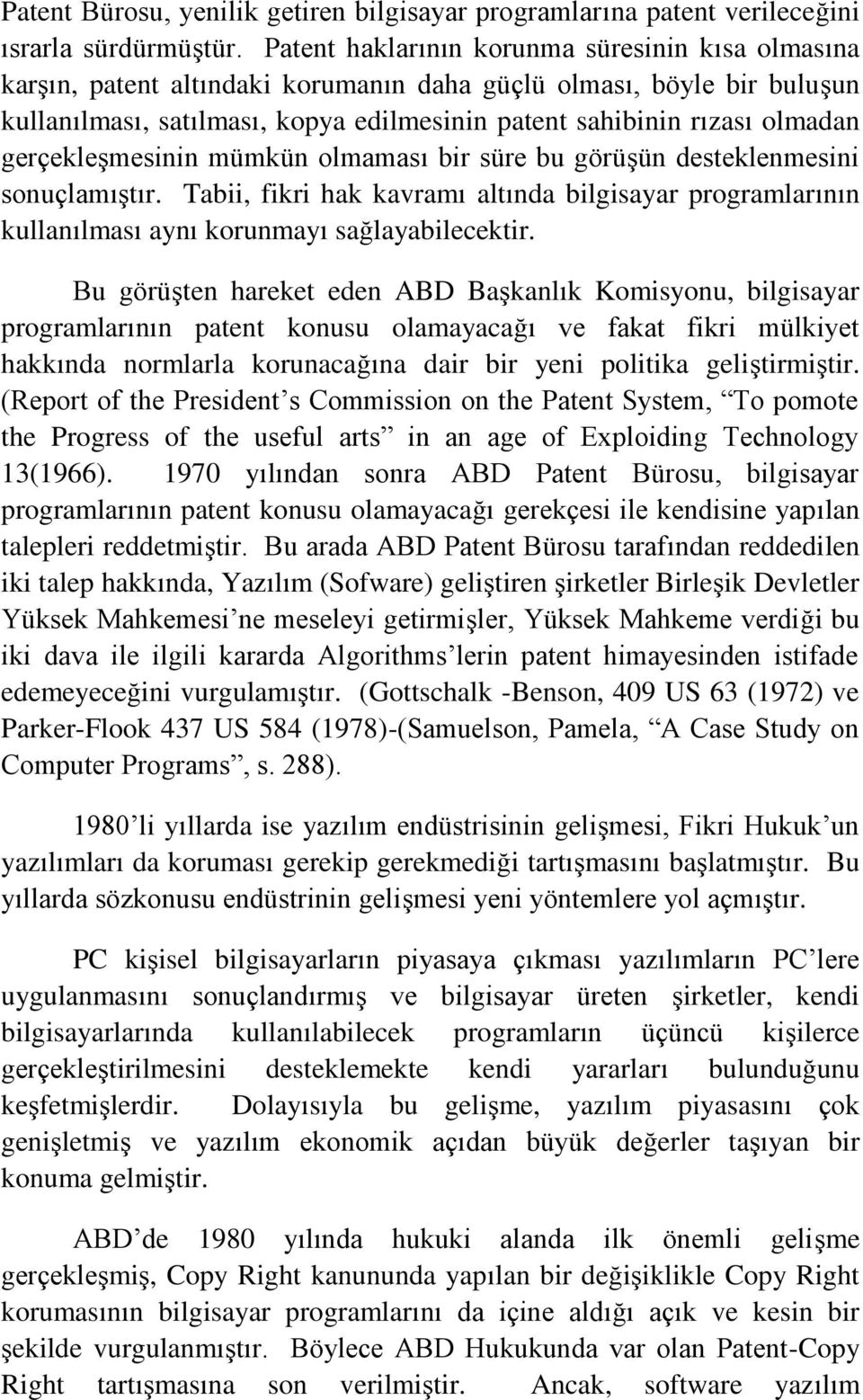 gerçekleşmesinin mümkün olmaması bir süre bu görüşün desteklenmesini sonuçlamıştır. Tabii, fikri hak kavramı altında bilgisayar programlarının kullanılması aynı korunmayı sağlayabilecektir.