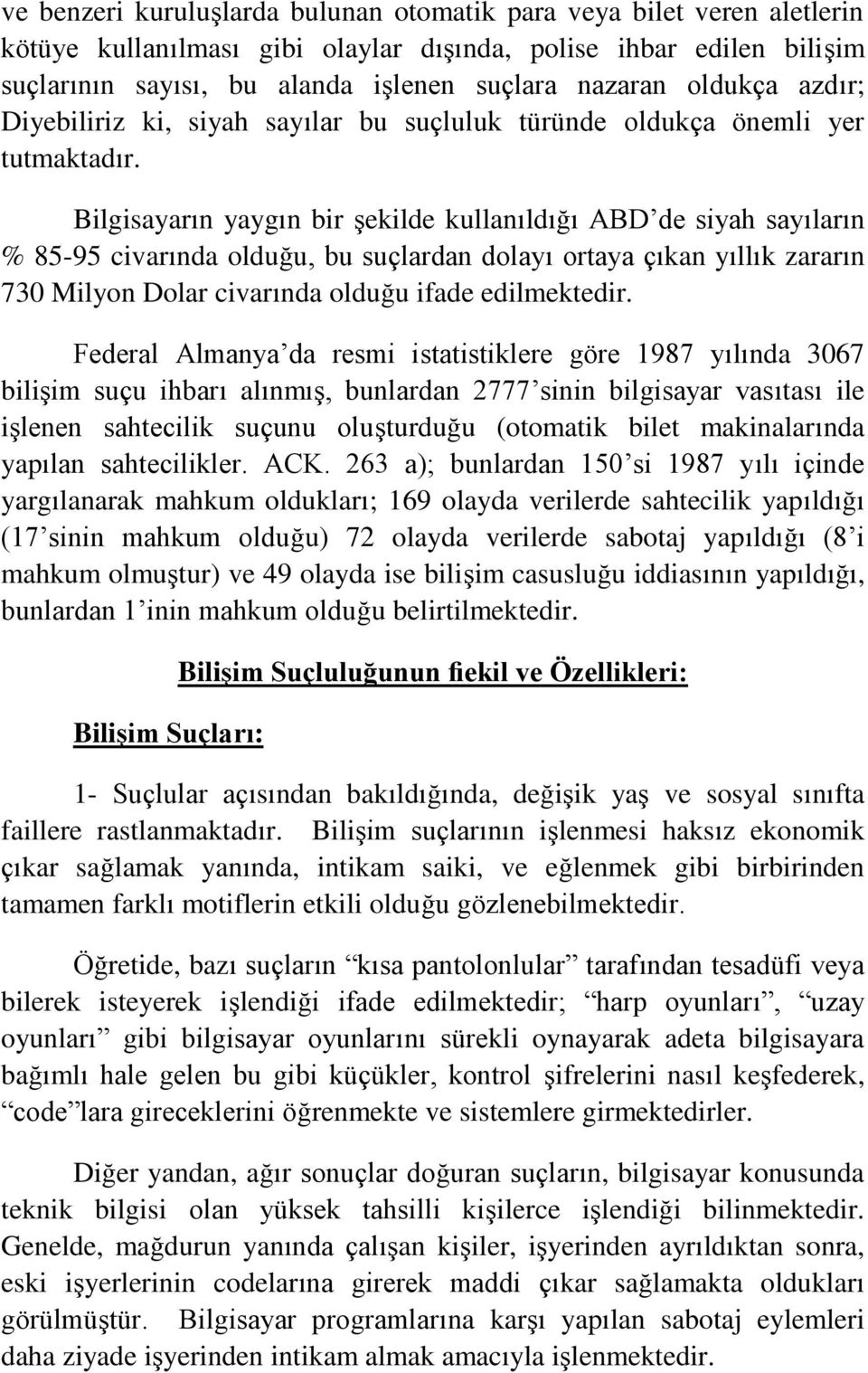 Bilgisayarın yaygın bir şekilde kullanıldığı ABD de siyah sayıların % 85-95 civarında olduğu, bu suçlardan dolayı ortaya çıkan yıllık zararın 730 Milyon Dolar civarında olduğu ifade edilmektedir.