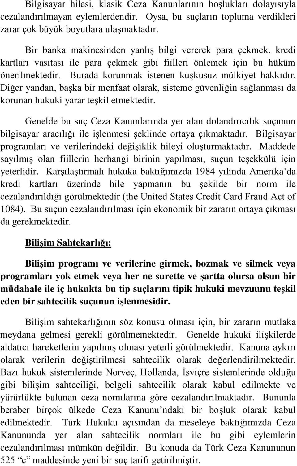 Diğer yandan, başka bir menfaat olarak, sisteme güvenliğin sağlanması da korunan hukuki yarar teşkil etmektedir.