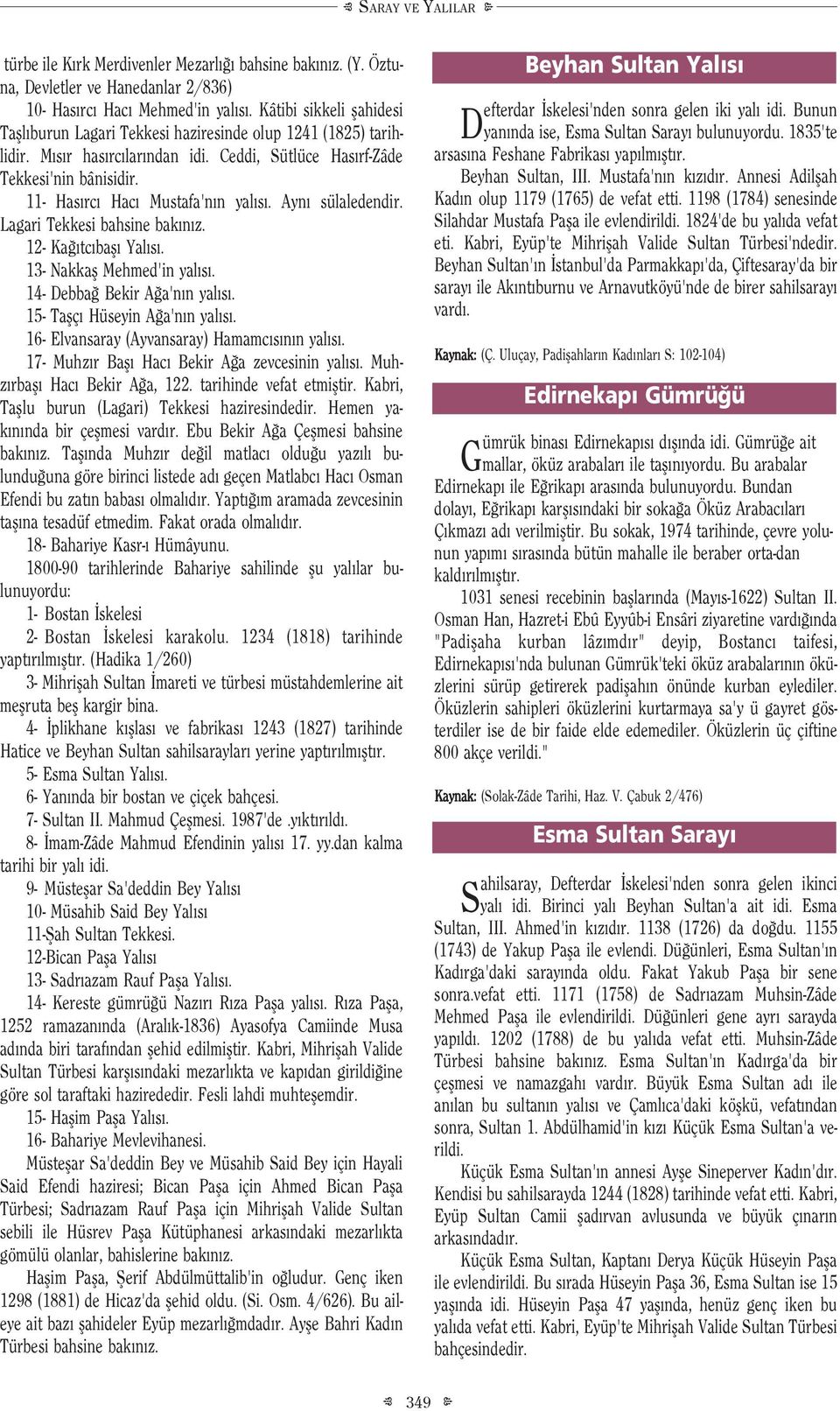 Ayn sülaledendir. Lagari Tekkesi bahsine bak n z. 12- Ka tc bafl Yal s. 13- Nakkafl ehmed'in yal s. 14- Debba Bekir A a'n n yal s. 15- Taflç Hüseyin A a'n n yal s.