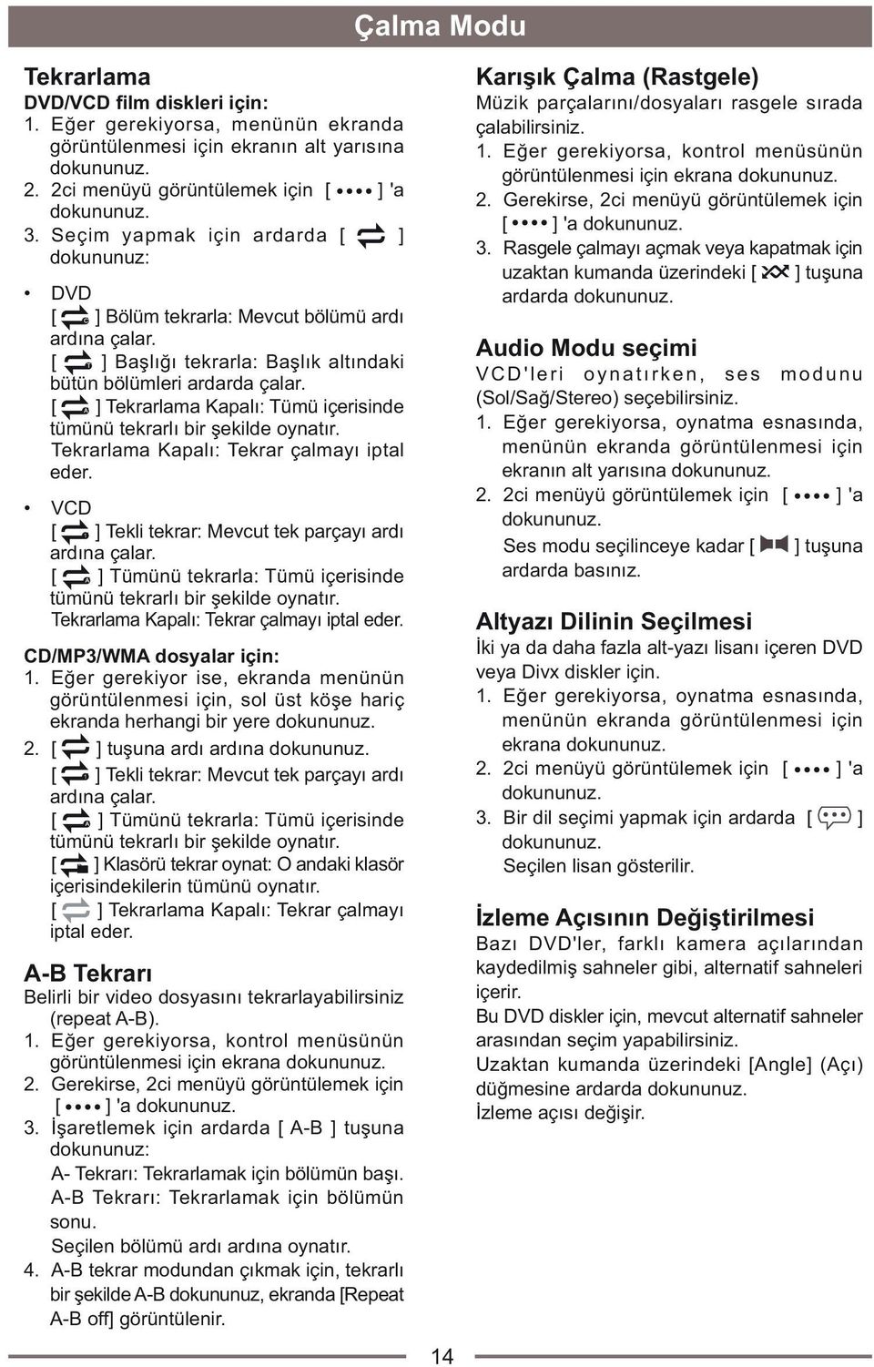 [ ] Tekrarlama Kapalý: Tümü içerisinde tümünü tekrarlý bir þekilde oynatýr. Tekrarlama Kapalý: Tekrar çalmayý iptal eder. VCD [ 1 ] Tekli tekrar: Mevcut tek parçayý ardý ardýna çalar.