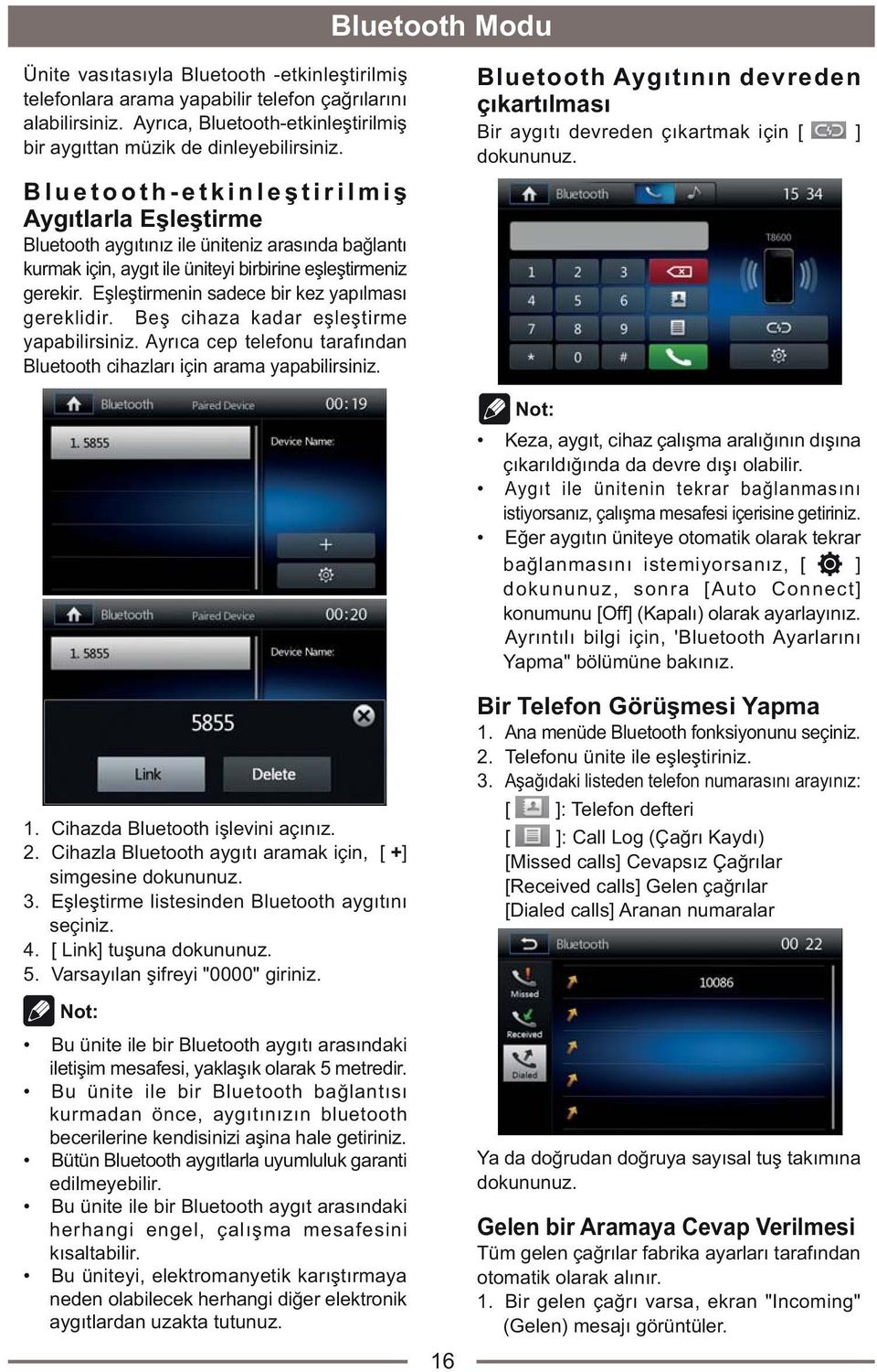 Eþleþtirmenin sadece bir kez yapýlmasý gereklidir. Beþ cihaza kadar eþleþtirme yapabilirsiniz. Ayrýca cep telefonu tarafýndan Bluetooth cihazlarý için arama yapabilirsiniz.