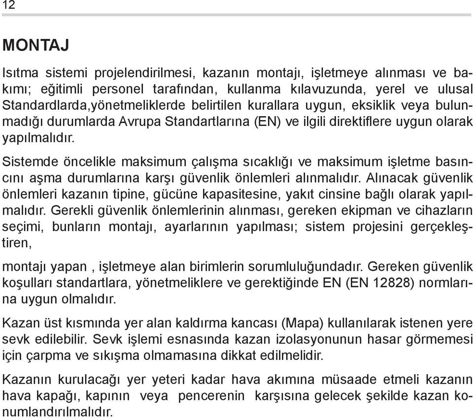 Sistemde öncelikle maksimum çalışma sıcaklığı ve maksimum işletme basıncını aşma durumlarına karşı güvenlik önlemleri alınmalıdır.