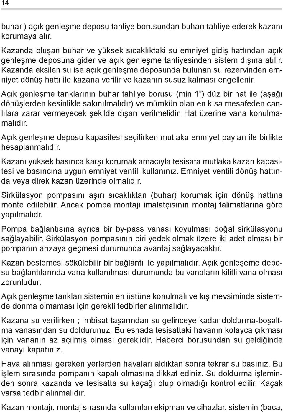 Kazanda eksilen su ise açık genleşme deposunda bulunan su rezervinden emniyet dönüş hattı ile kazana verilir ve kazanın susuz kalması engellenir.