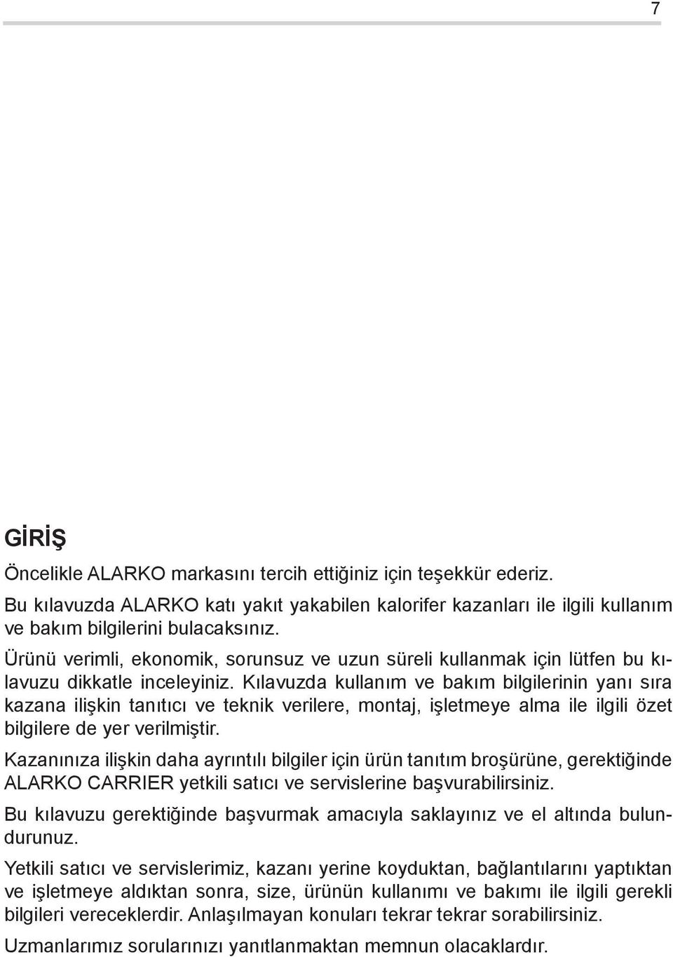 Kılavuzda kullanım ve bakım bilgilerinin yanı sıra kazana ilişkin tanıtıcı ve teknik verilere, montaj, işletmeye alma ile ilgili özet bilgilere de yer verilmiştir.