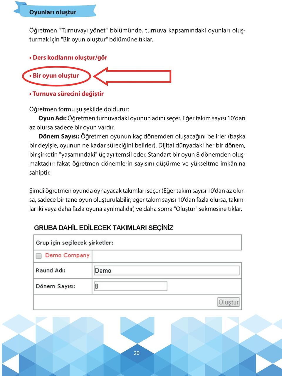 Eğer takım sayısı 10'dan az olursa sadece bir oyun vardır. Dönem Sayısı: Öğretmen oyunun kaç dönemden oluşacağını belirler (başka bir deyişle, oyunun ne kadar süreciğini belirler).