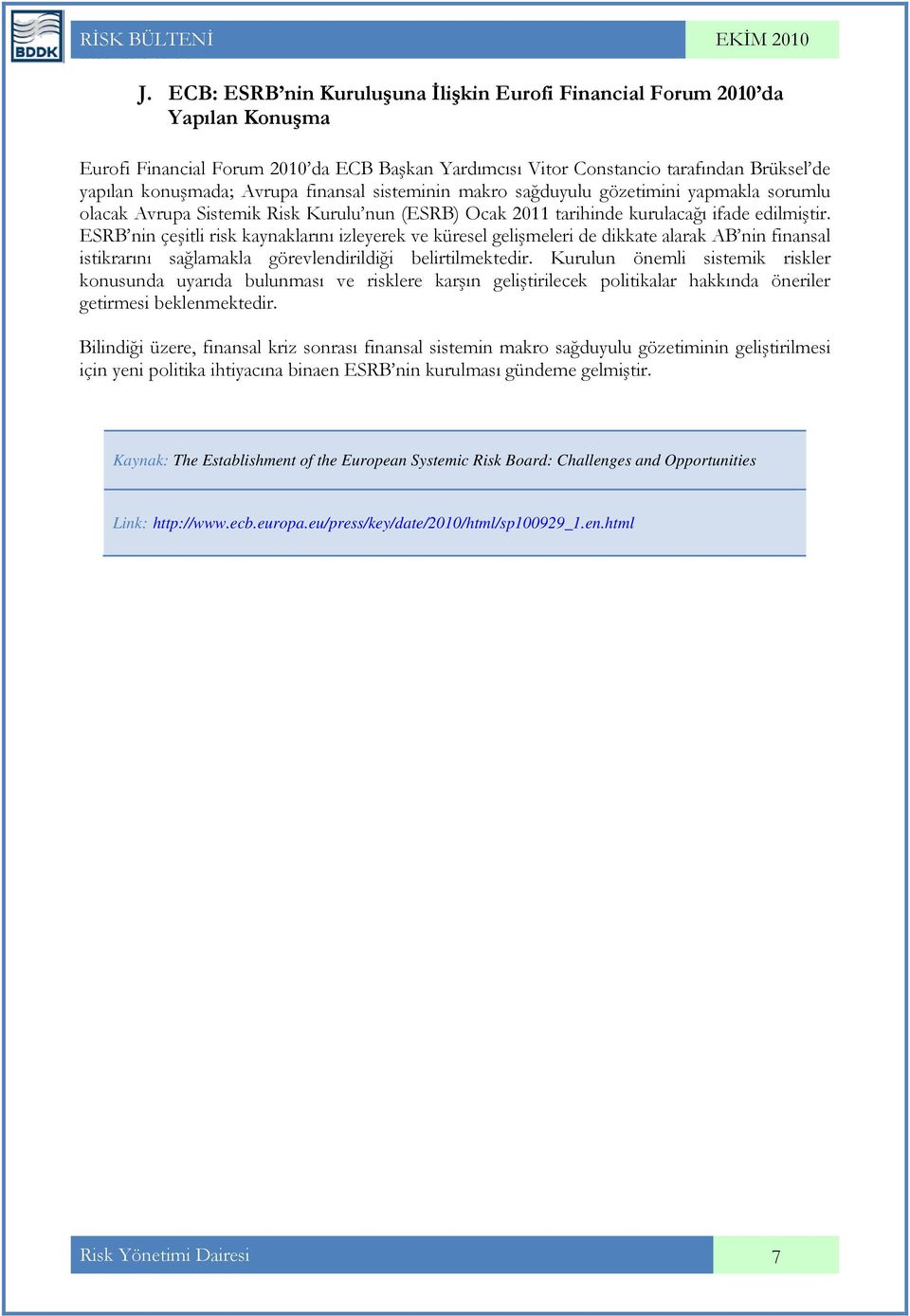 finansal sisteminin makro sağduyulu gözetimini yapmakla sorumlu olacak Avrupa Sistemik Risk Kurulu nun (ESRB) Ocak 2011 tarihinde kurulacağı ifade edilmiştir.