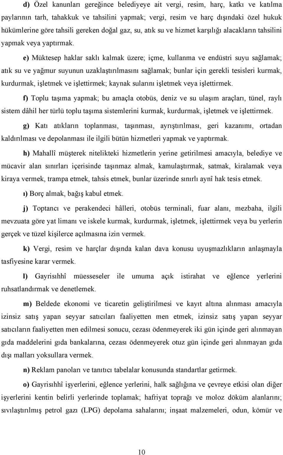 e) Müktesep haklar saklı kalmak üzere; içme, kullanma ve endüstri suyu sağlamak; atık su ve yağmur suyunun uzaklaştırılmasını sağlamak; bunlar için gerekli tesisleri kurmak, kurdurmak, işletmek ve