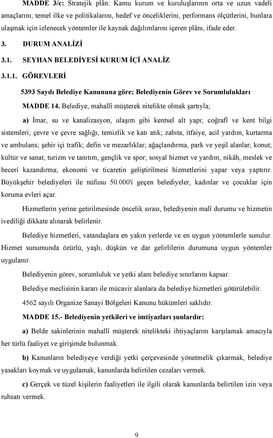 Belediye, mahallî müşterek nitelikte olmak şartıyla; a) İmar, su ve kanalizasyon, ulaşım gibi kentsel alt yapı; coğrafî ve kent bilgi sistemleri; çevre ve çevre sağlığı, temizlik ve katı atık;