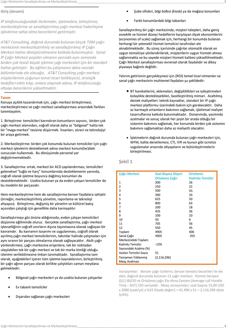 AT&T Consulting, dağınık durumda bulunan birçok TDM çağrı merkezinin merkezileştirilmiş ve sanallaştırılmış IP Çağrı Merkezi haline dönüştürülmesine katkıda bulunmuştur.