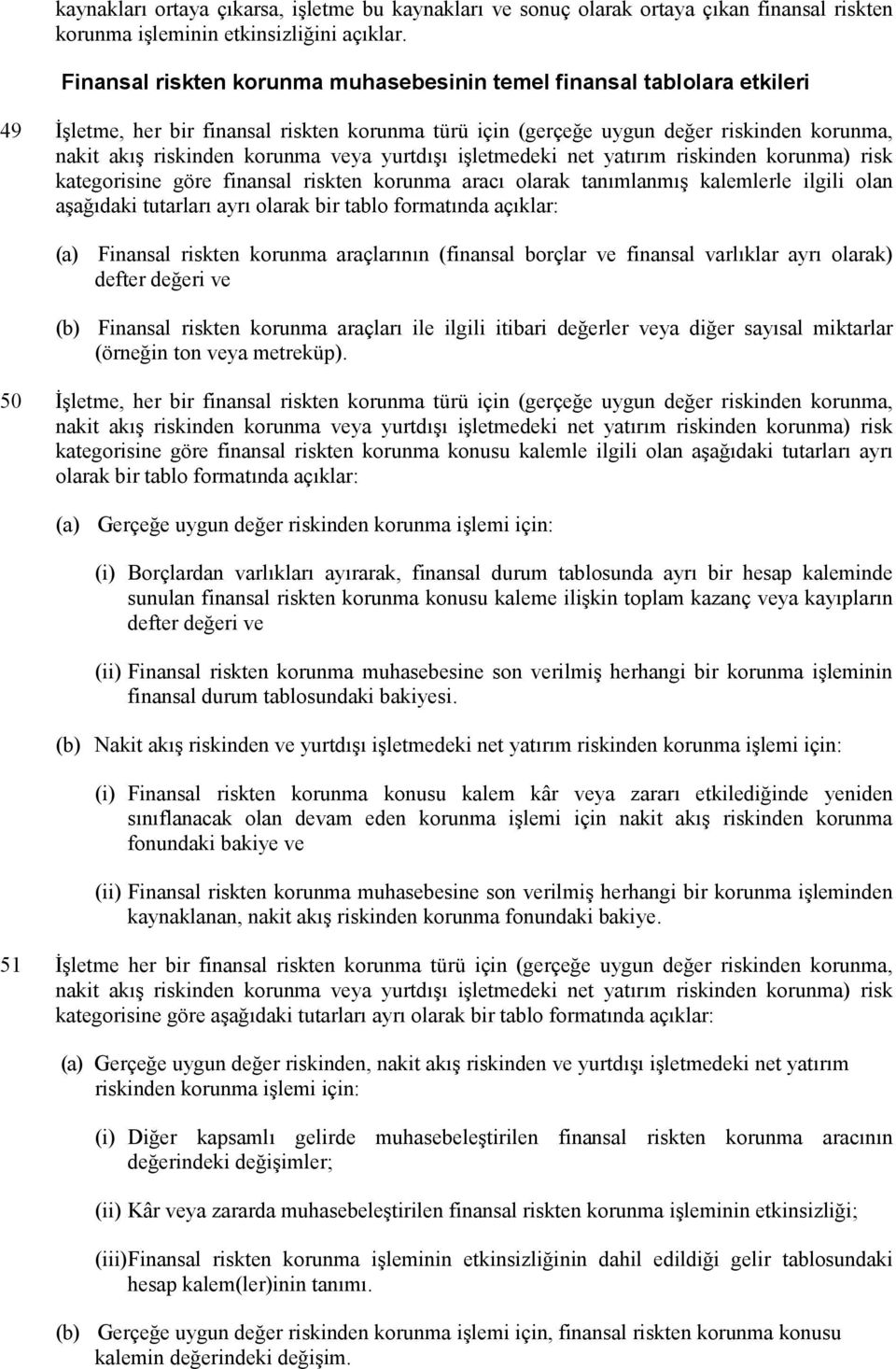 veya yurtdışı işletmedeki net yatırım riskinden korunma) risk kategorisine göre finansal riskten korunma aracı olarak tanımlanmış kalemlerle ilgili olan aşağıdaki tutarları ayrı olarak bir tablo