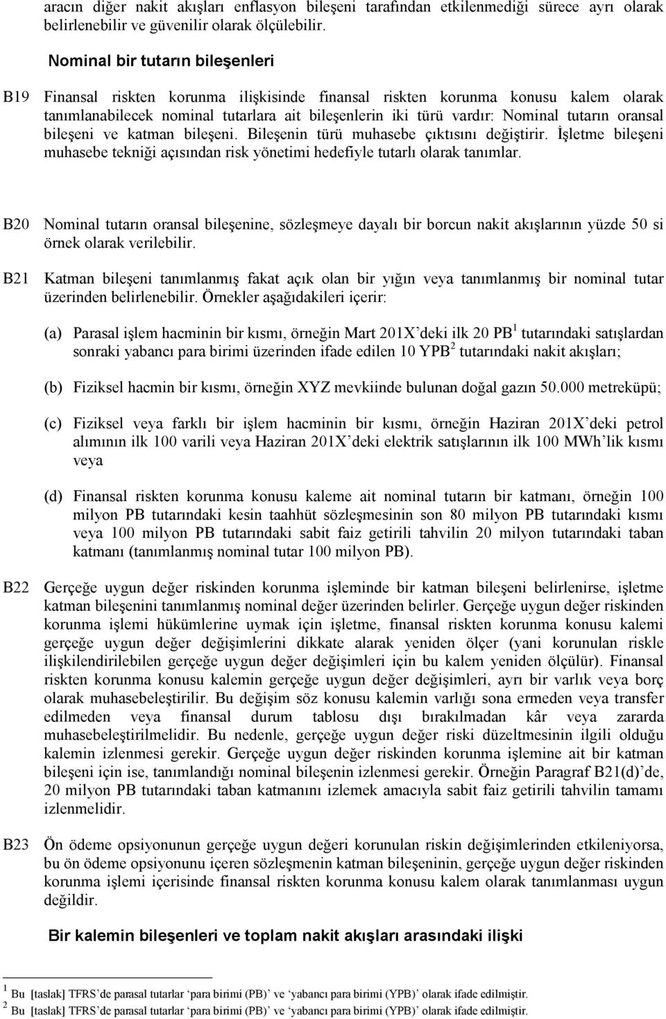 tutarın oransal bileşeni ve katman bileşeni. Bileşenin türü muhasebe çıktısını değiştirir. Đşletme bileşeni muhasebe tekniği açısından risk yönetimi hedefiyle tutarlı olarak tanımlar.