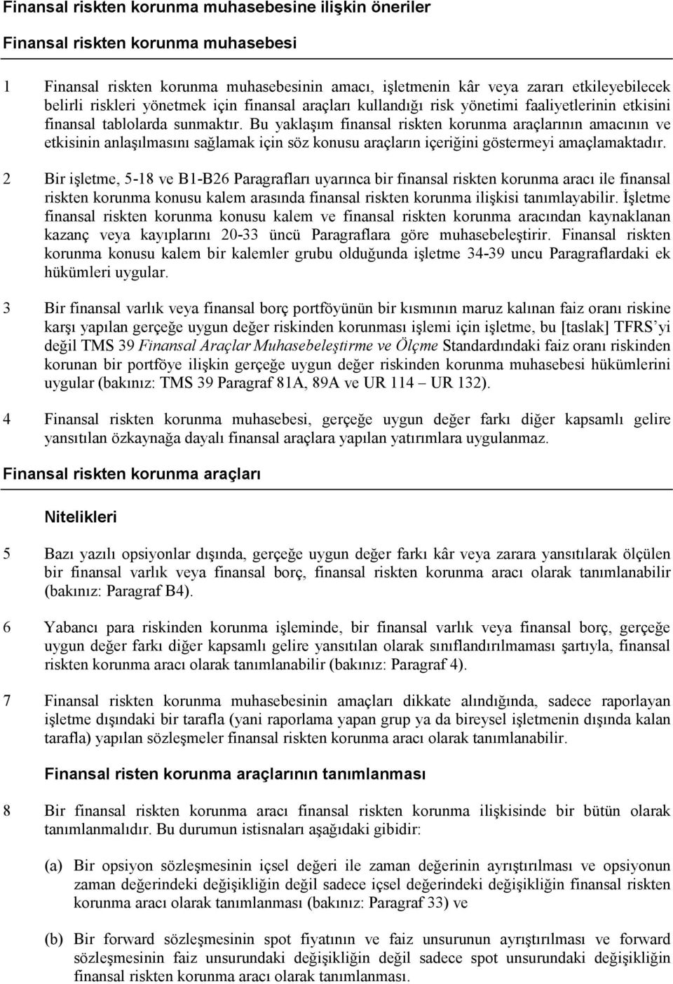 Bu yaklaşım finansal riskten korunma araçlarının amacının ve etkisinin anlaşılmasını sağlamak için söz konusu araçların içeriğini göstermeyi amaçlamaktadır.