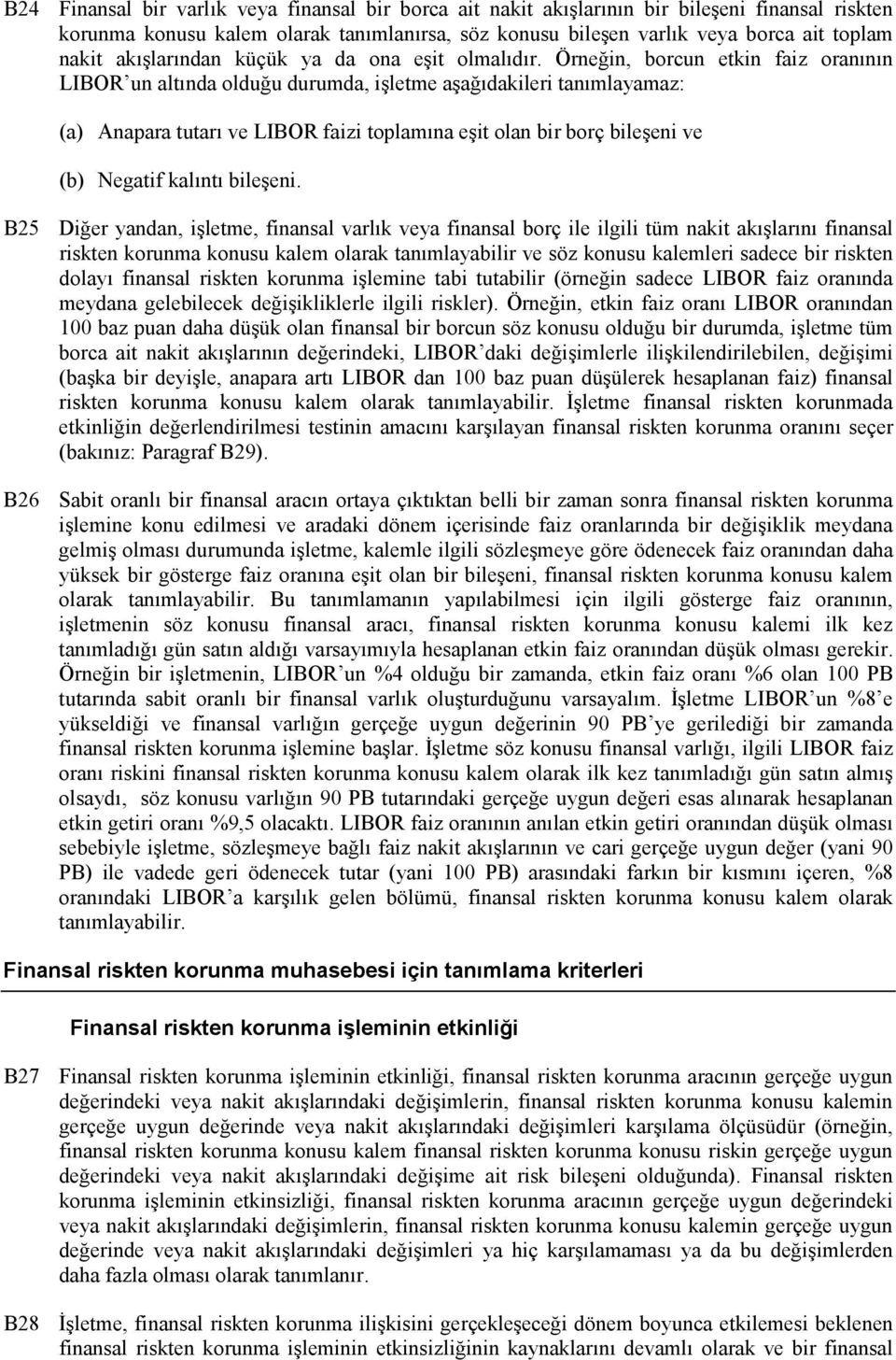 Örneğin, borcun etkin faiz oranının LIBOR un altında olduğu durumda, işletme aşağıdakileri tanımlayamaz: (a) Anapara tutarı ve LIBOR faizi toplamına eşit olan bir borç bileşeni ve (b) Negatif kalıntı