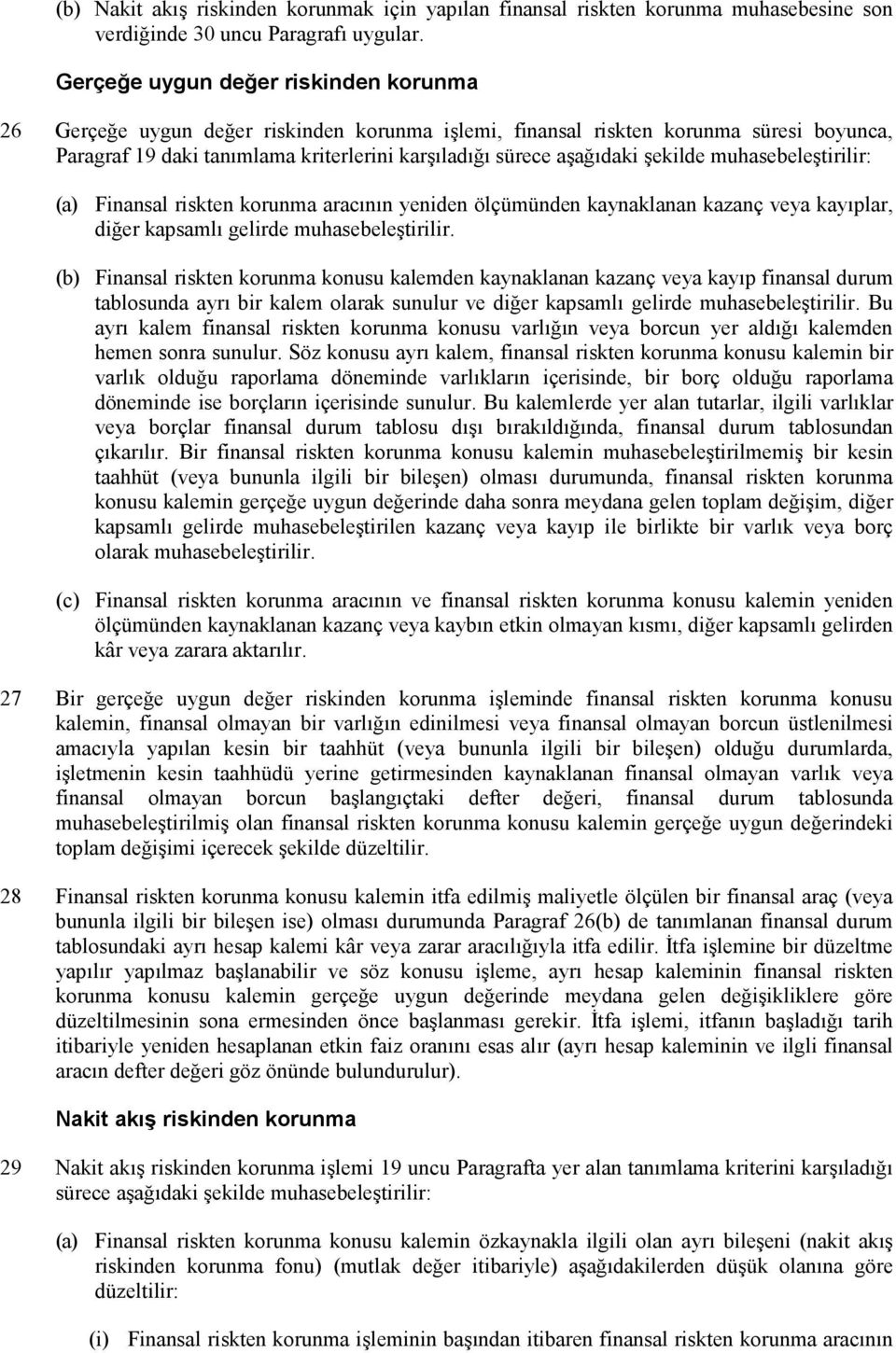 şekilde muhasebeleştirilir: (a) Finansal riskten korunma aracının yeniden ölçümünden kaynaklanan kazanç veya kayıplar, diğer kapsamlı gelirde muhasebeleştirilir.