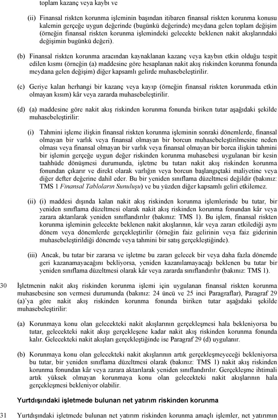 (b) Finansal riskten korunma aracından kaynaklanan kazanç veya kaybın etkin olduğu tespit edilen kısmı (örneğin (a) maddesine göre hesaplanan nakit akış riskinden korunma fonunda meydana gelen