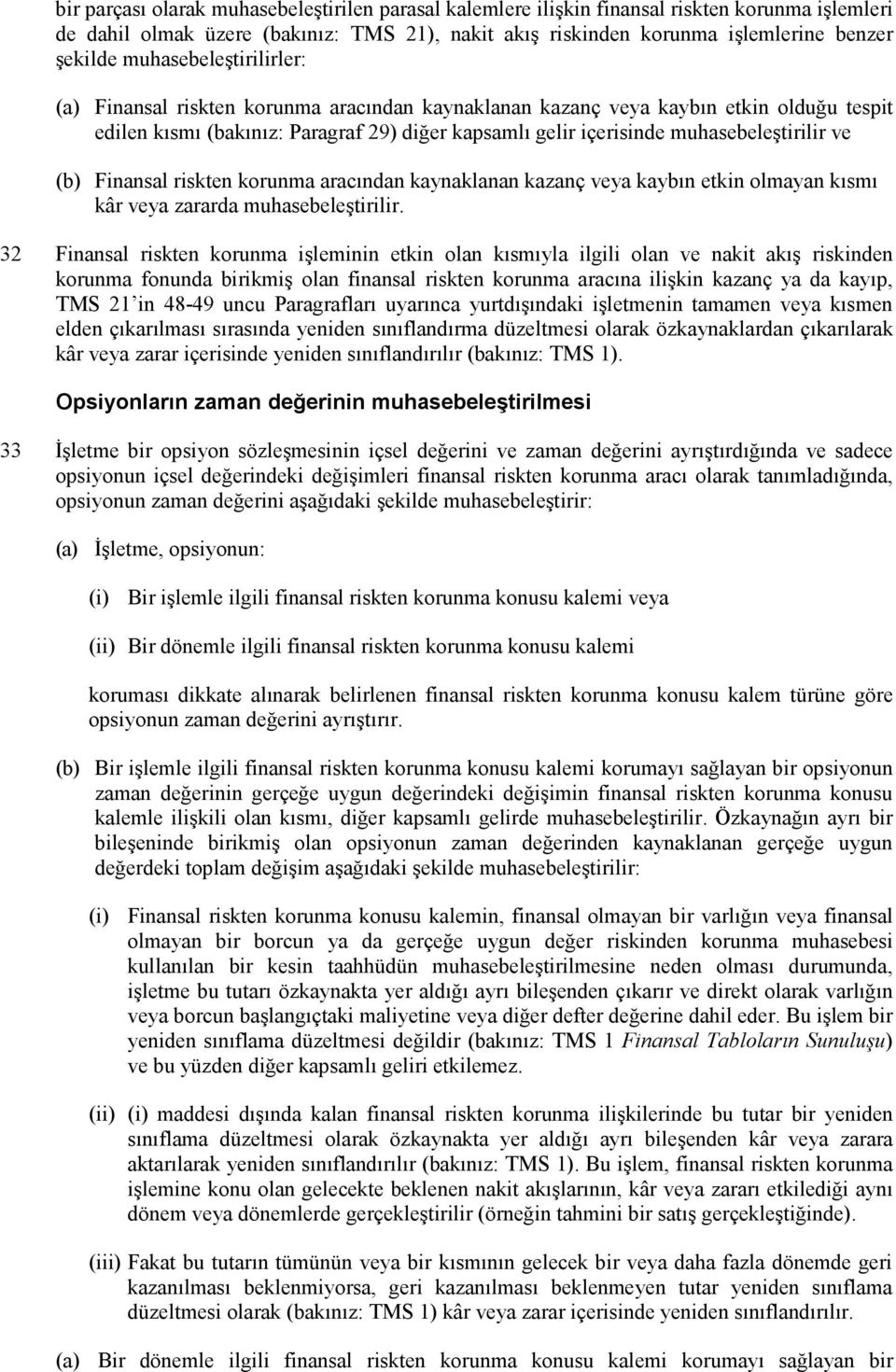 ve (b) Finansal riskten korunma aracından kaynaklanan kazanç veya kaybın etkin olmayan kısmı kâr veya zararda muhasebeleştirilir.