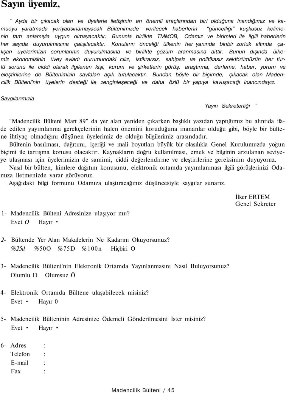 Konuların önceliği ülkenin her yanında binbir zorluk altında çalışan üyelerimizin sorunlarının duyurulmasına ve birlikte çözüm aranmasına aittir.