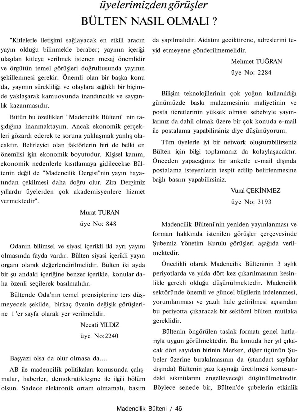 şekillenmesi gerekir. Önemli olan bir başka konu da, yayının sürekliliği ve olaylara sağlıklı bir biçimde yaklaşarak kamuoyunda inandırıcılık ve saygınlık kazanmasıdır.