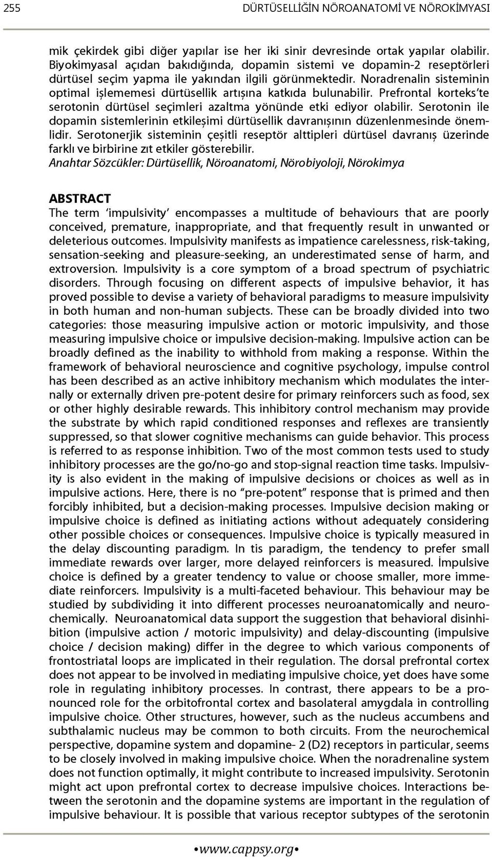 Noradrenalin sisteminin optimal ișlememesi dürtüsellik artıșına katkıda bulunabilir. Prefrontal korteks te serotonin dürtüsel seçimleri azaltma yönünde etki ediyor olabilir.