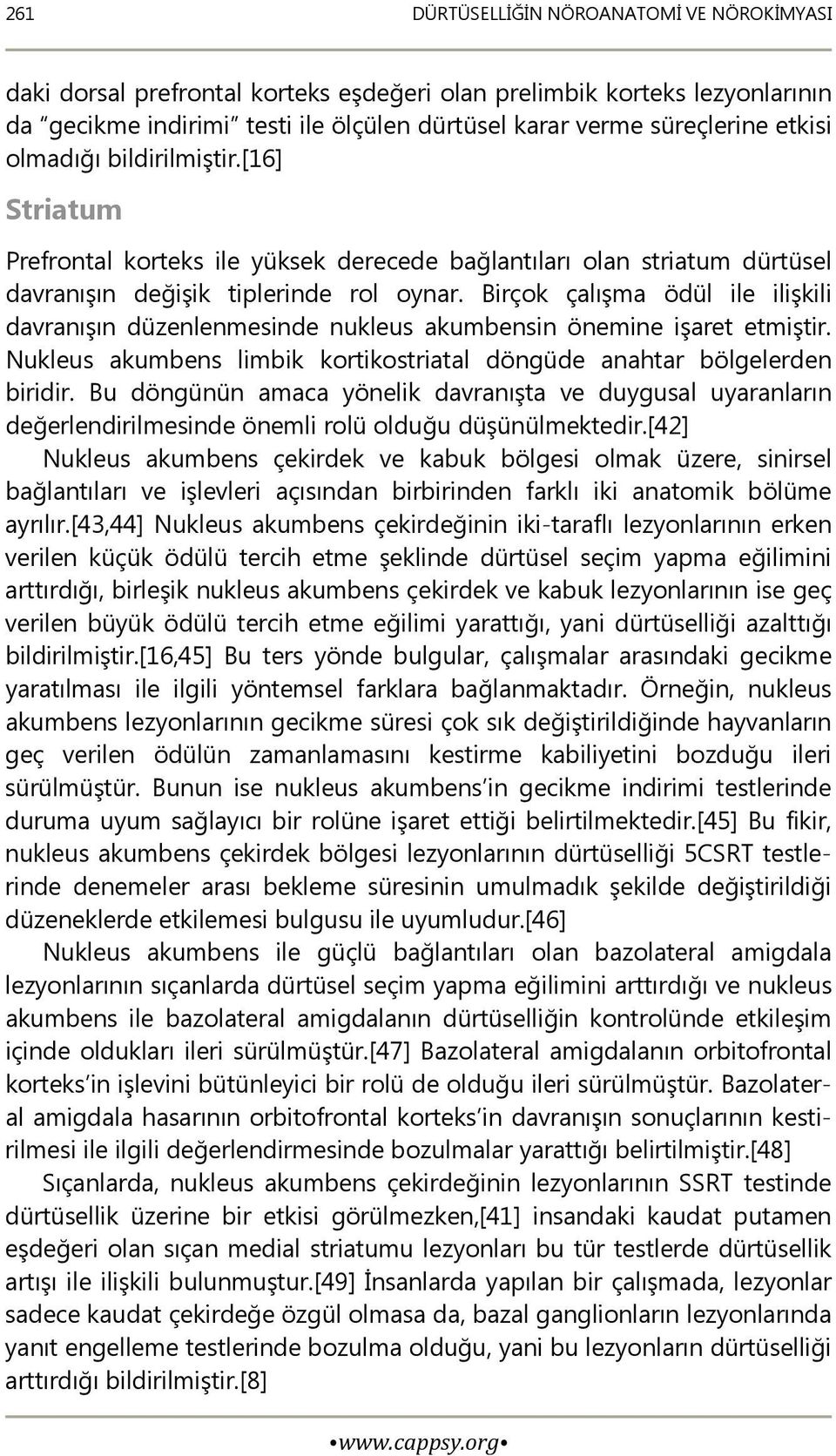 Birçok çalışma ödül ile ilişkili davranışın düzenlenmesinde nukleus akumbensin önemine işaret etmiştir. Nukleus akumbens limbik kortikostriatal döngüde anahtar bölgelerden biridir.