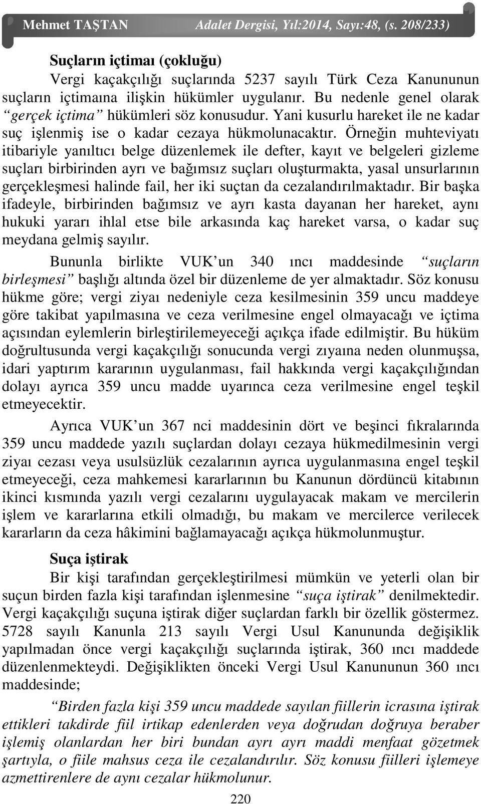 Örneğin muhteviyatı itibariyle yanıltıcı belge düzenlemek ile defter, kayıt ve belgeleri gizleme suçları birbirinden ayrı ve bağımsız suçları oluşturmakta, yasal unsurlarının gerçekleşmesi halinde