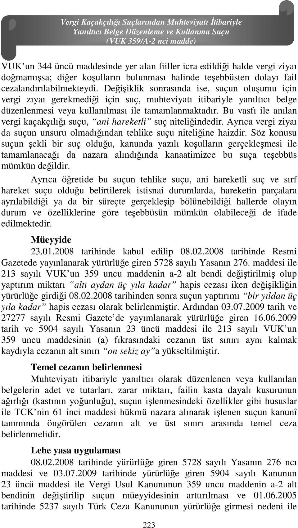 Değişiklik sonrasında ise, suçun oluşumu için vergi zıyaı gerekmediği için suç, muhteviyatı itibariyle yanıltıcı belge düzenlenmesi veya kullanılması ile tamamlanmaktadır.