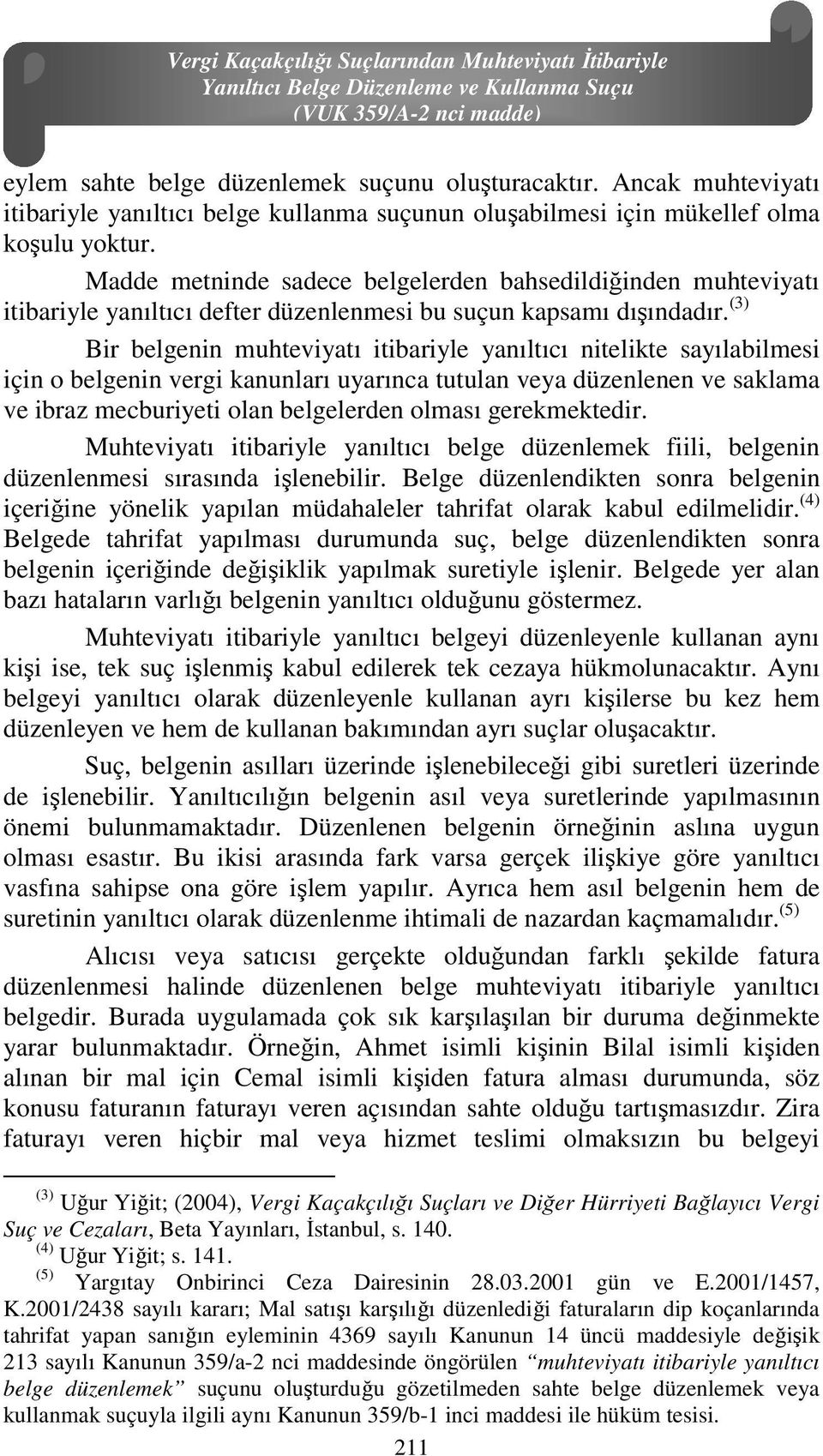 Madde metninde sadece belgelerden bahsedildiğinden muhteviyatı itibariyle yanıltıcı defter düzenlenmesi bu suçun kapsamı dışındadır.