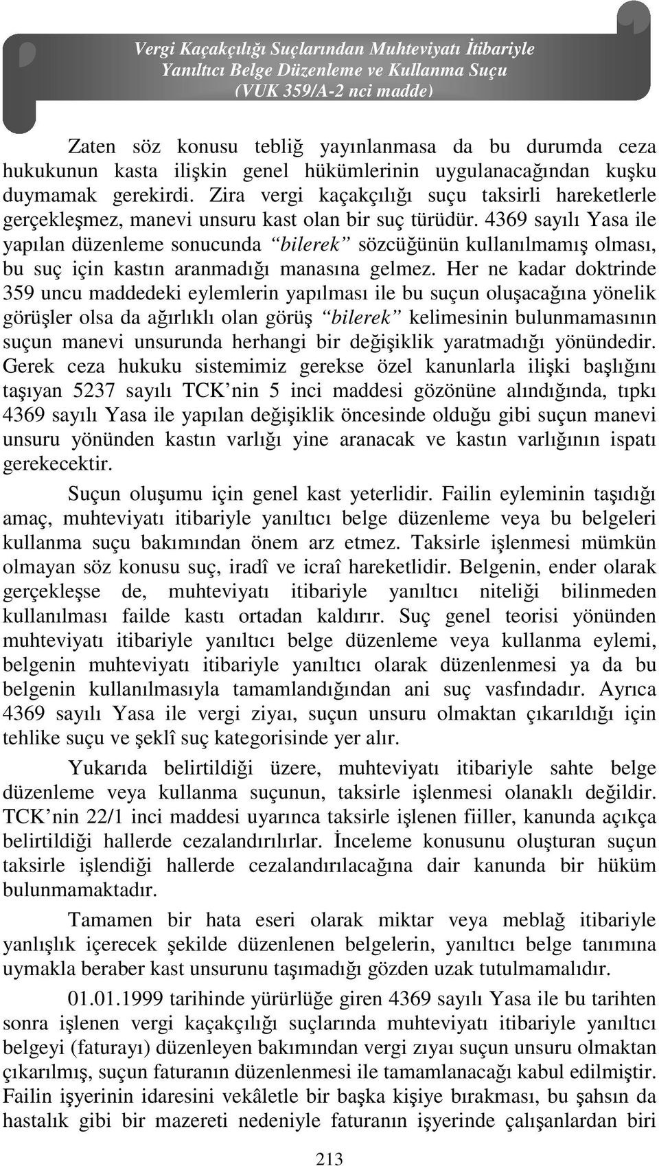 4369 sayılı Yasa ile yapılan düzenleme sonucunda bilerek sözcüğünün kullanılmamış olması, bu suç için kastın aranmadığı manasına gelmez.