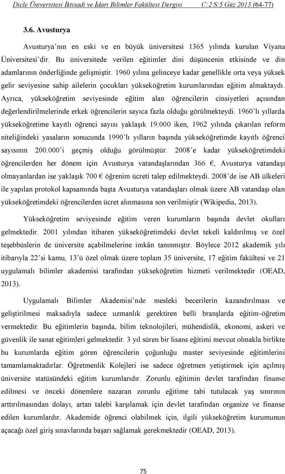 1960 yılına gelinceye kadar genellikle orta veya yüksek gelir seviyesine sahip ailelerin çocukları yükseköğretim kurumlarından eğitim almaktaydı.