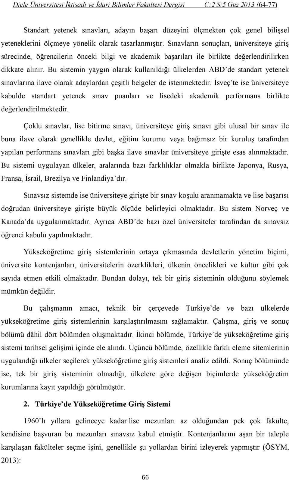 Bu sistemin yaygın olarak kullanıldığı ülkelerden ABD de standart yetenek sınavlarına ilave olarak adaylardan çeşitli belgeler de istenmektedir.