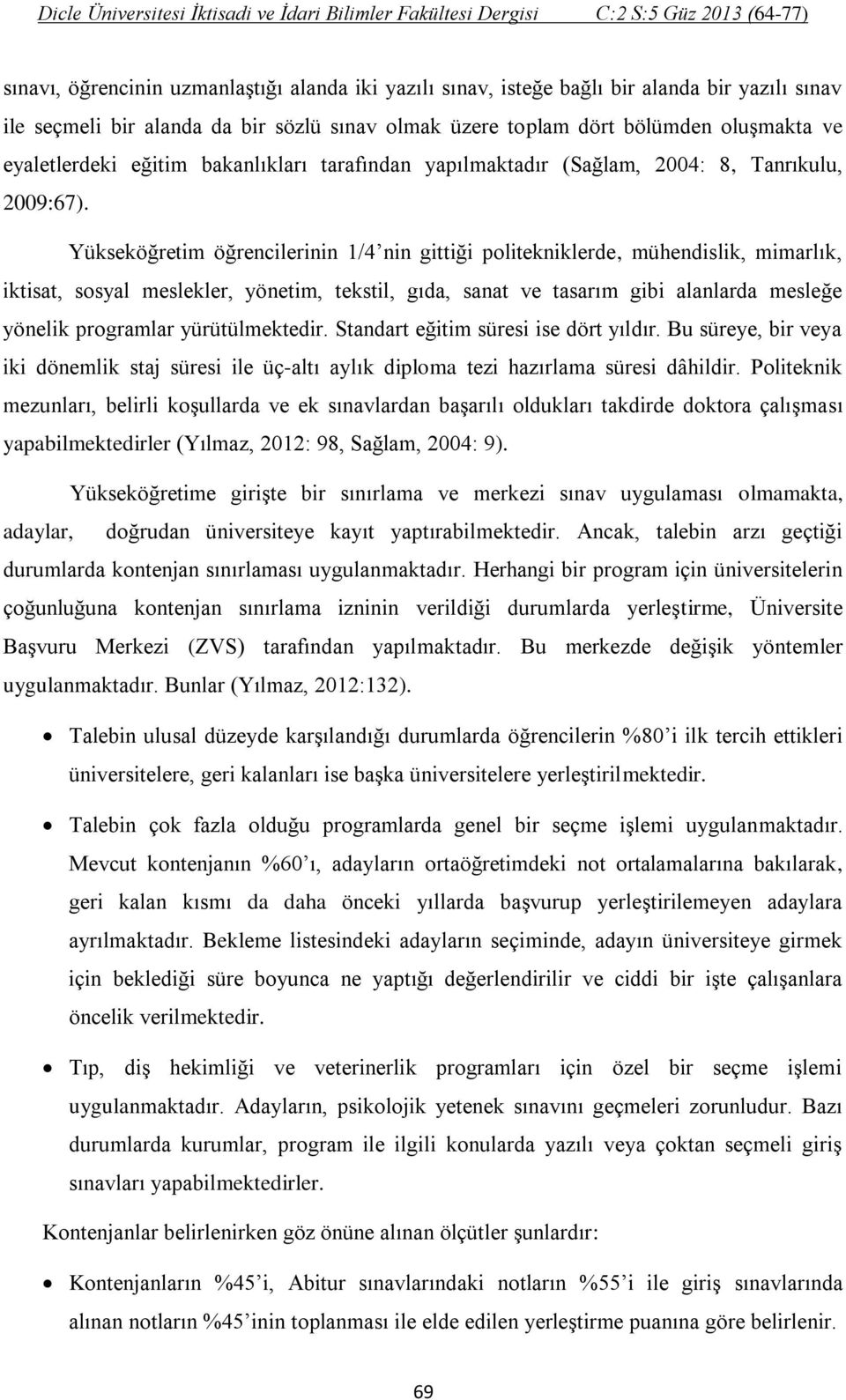 Yükseköğretim öğrencilerinin 1/4 nin gittiği politekniklerde, mühendislik, mimarlık, iktisat, sosyal meslekler, yönetim, tekstil, gıda, sanat ve tasarım gibi alanlarda mesleğe yönelik programlar